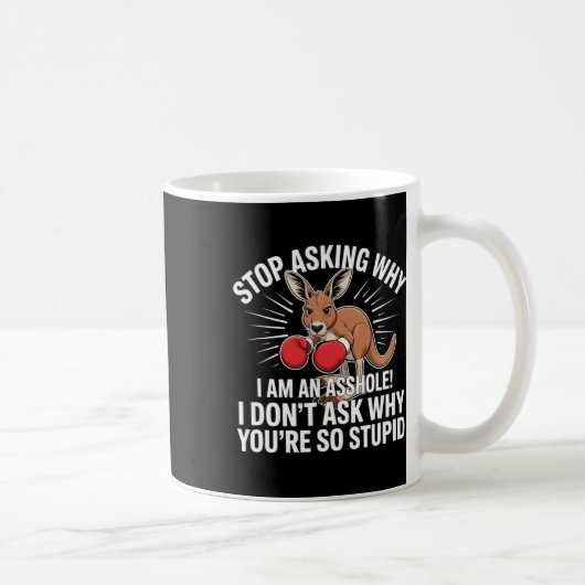 Mug Arrêtez De Demander Pourquoi Je Suis Un Trou (Droite)