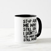 Mug Arrêtez de me demander pourquoi je suis toujours c (Devant droit)