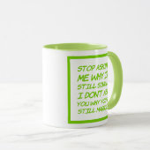 Mug Arrêtez de me demander pourquoi je suis toujours c (Devant droit)