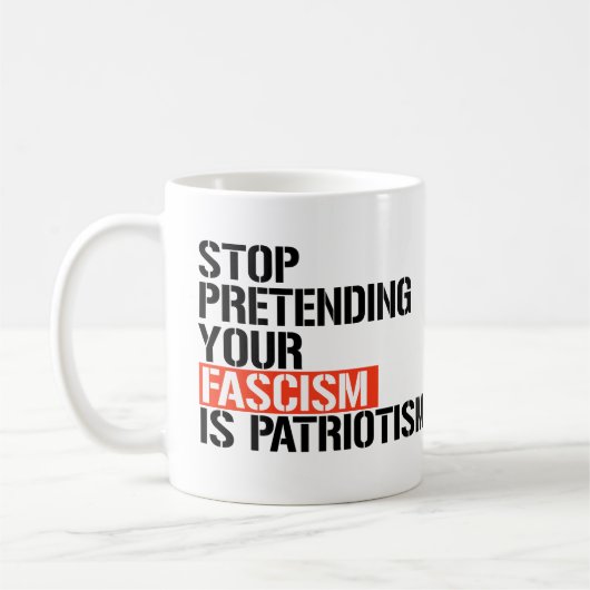 Mug Arrêtez de prétendre que votre fascisme est patrio (Gauche)