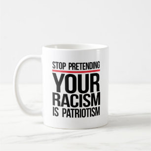 Mug Arrêtez de prétendre que votre racisme est du patr