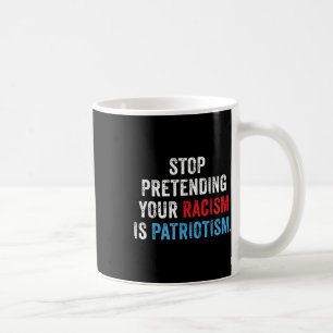 Mug Arrêtez de prétendre que votre racisme est patriot