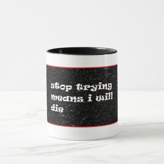 Mug Arrêtez D'Essayer, Je Vais Mourir (Centre)