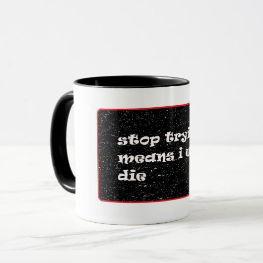 Mug Arrêtez D'Essayer, Je Vais Mourir (Devant gauche)