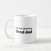 Mug Ask Me About My Dead Dad Funny Sarcasm Saying (Gauche)