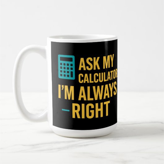 Mug Ask My Calculator I’m Always Right Funny Math (Gauche)