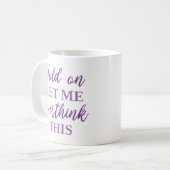 Mug Attends, Laisse-Moi Repenser Cela (Devant gauche)