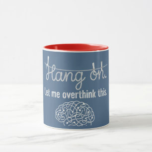 Mug Attends. Laisse-moi trop réfléchir.