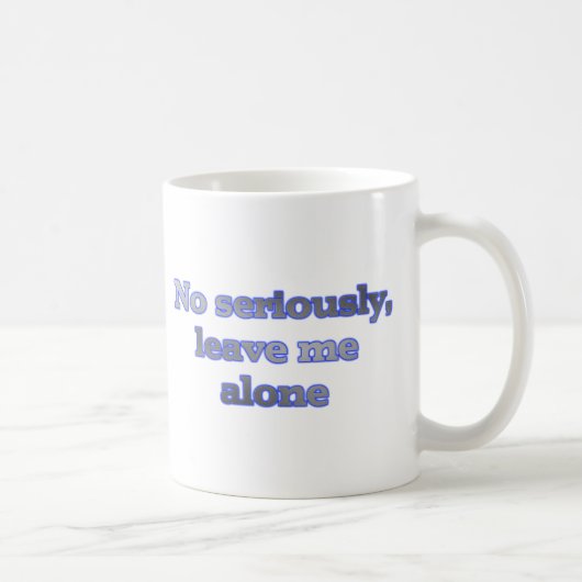 Mug Aucun sérieusement, laissez-moi seul (Droite)