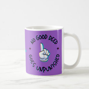 Mug Aucune bonne action ne reste impunie. Drôle À Dire