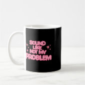Mug Autocollant Sound Like Not My Problem (Gauche)