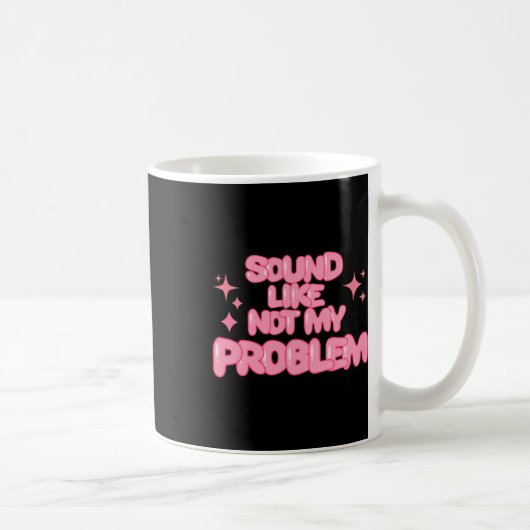 Mug Autocollant Sound Like Not My Problem (Droite)