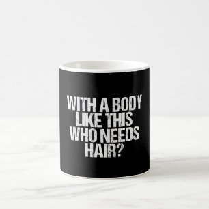 Mug Avec un corps comme ça, qui a besoin de cheveux