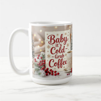 Mug Baby it's cold grab coffee