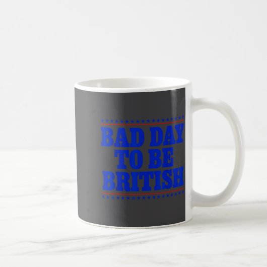 Mug Bad Day To Be British Funny 4th Of July Humor Quot (Droite)