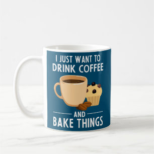 Mug Baking Chef I Just Want To Drink Coffee And Bake