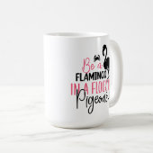 Mug Be A Flamingo In A Flock of Pigeons-27308 (Devant droit)