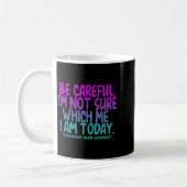 Mug Be Careful I'm Not Sure Which Me Today You Have Be (Gauche)