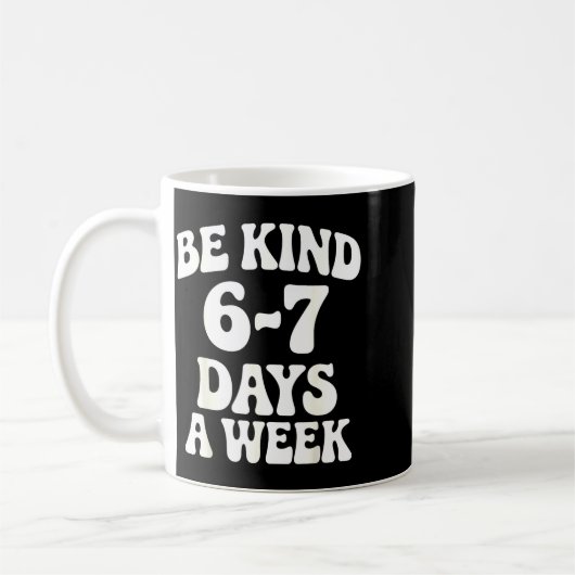 Mug Be Kind 6-7 Days A Week Funny Meme  (Gauche)