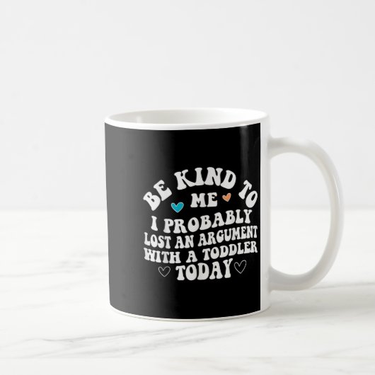 Mug Be Kind To Me I Probably Lost An Argument With A T (Droite)