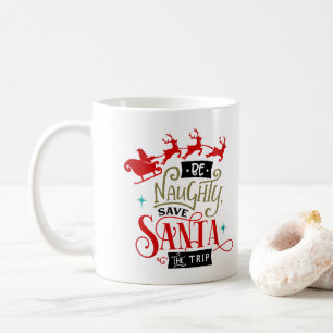 Mug Be Naughty Save Santa The Trip Funny Christmas