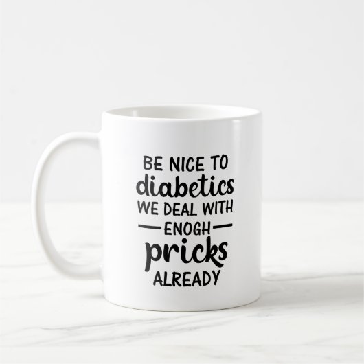 Mug Be Nice To Diabetics We Deal With Enough Pricks  (Gauche)
