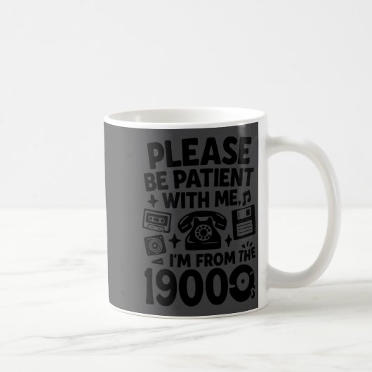 Mug Be Patient Im From The 1900s Funny  (Droite)