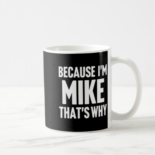 Mug Because I'm Mike That's Why Am D Name  (Droite)