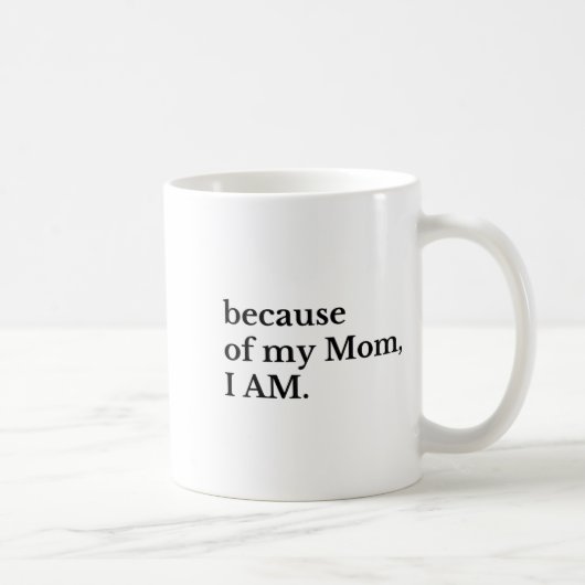 Mug Because Of My Mom I Am  (Droite)