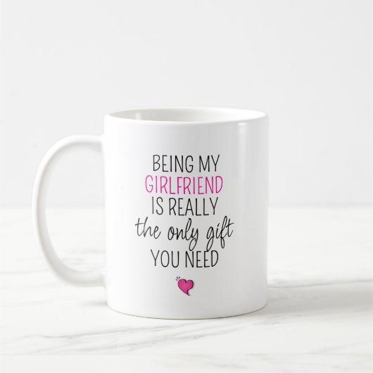 Mug Being My Girlfriend Is the Only Gift You Need (Gauche)
