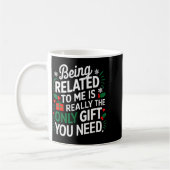 Mug Being Related To Me Is The Only Gift You Need  (Gauche)