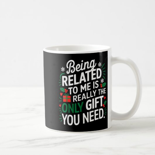 Mug Being Related To Me Is The Only Gift You Need  (Droite)
