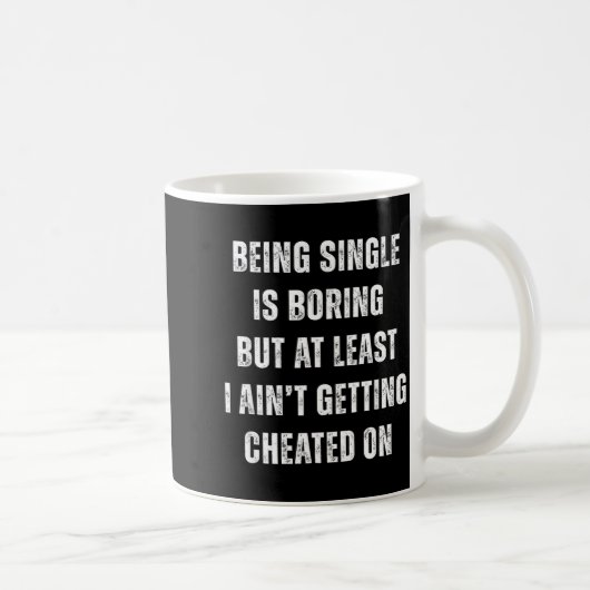 Mug Being Single Is Boring But A Least I Aint Getting (Droite)