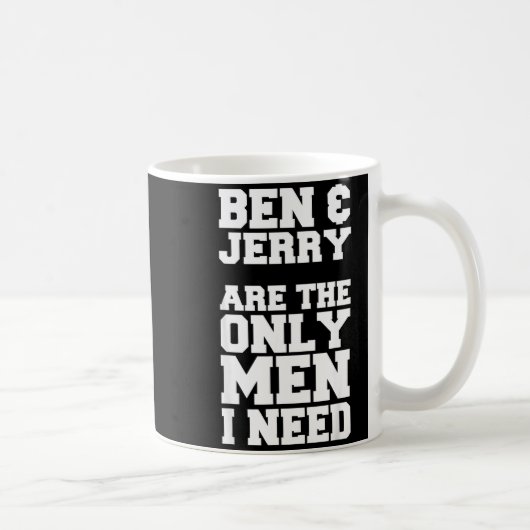Mug Ben &amp; Jerry Are The Only Men I Need  (Droite)