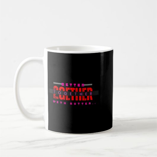 Mug Better Together With Butter Motivational Funny Quo (Gauche)