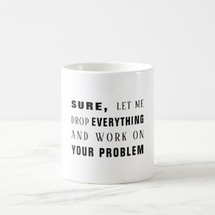 Mug Bien sûr, laissez-moi travailler sur votre probl