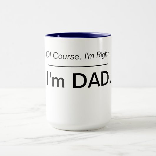 Mug Bien sûr que j'ai raison. Je suis papa. (Centre)