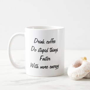 Mug Boire du café Faire des choses stupides amusant ta