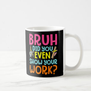Mug Bruh Avez-Vous Même Montré Votre Professeur De Mat
