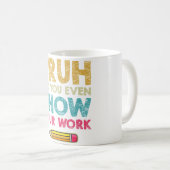 Mug Bruh Avez-Vous Même Montré Votre Travail Drôle Mat (Devant droit)