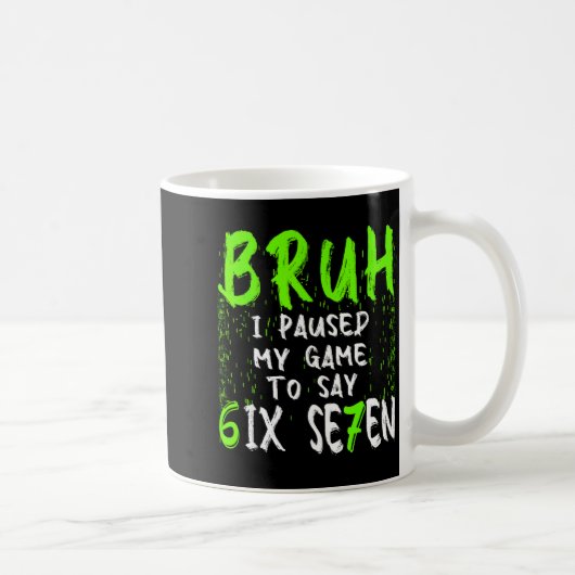 Mug Bruh I Paused My Game To Say Six Seven Funny 67 Ga (Droite)