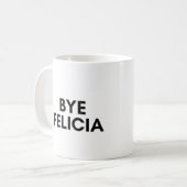 Mug bye felicia (Devant gauche)