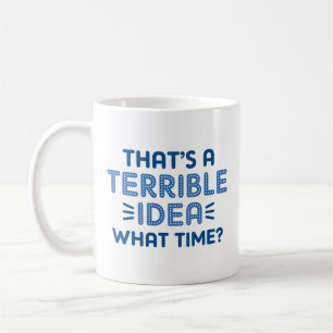 Mug C’est une terrible idée. À quelle heure ?