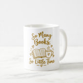 Mug Cadeau pour lecteur ayant tant de livres et si peu (Devant droit)