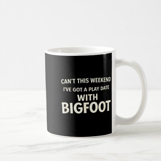 Mug Cant This Weekend I've Got A Play Date With Bigfoo (Droite)