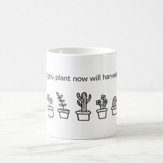 Mug "ce qui vous plantez maintenant moissonnera plus