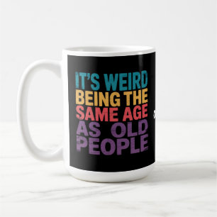 Mug C'est bizarre d'avoir le même âge que les personne