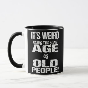 Mug C'est bizarre d'avoir le même âge que les personne