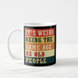 Mug C'est bizarre d'avoir le même âge que les personne