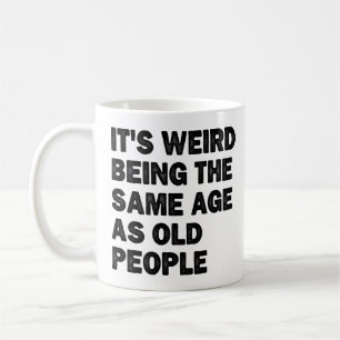 Mug C'est Étrange D'avoir Le Même Âge Que Les Vieilles
